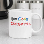 I Just Goog ChatGPT'd It Ceramic Mug for Coffee Tea Lovers Unique Gift Idea