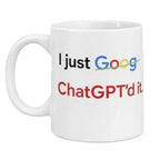 I Just Goog ChatGPT'd It Ceramic Mug for Coffee Tea Lovers Unique Gift Idea
